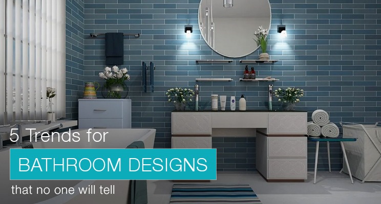 5 Trends for Bathroom Designs that No One Will Tell