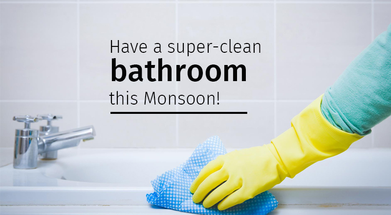 Have a super-clean bathroom this Monsoon!