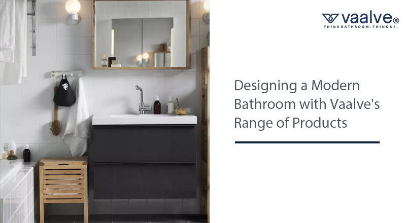 Designing a Modern Bathroom with Vaalve’s Range of Products